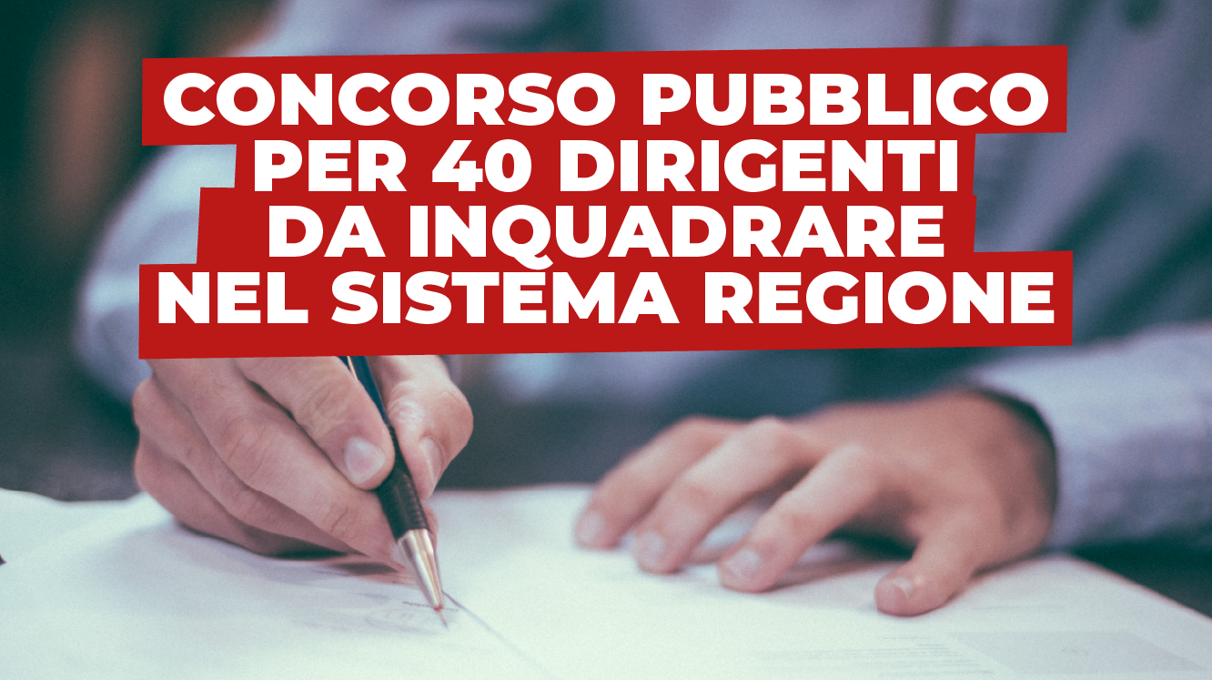 Concorso pubblico per 40 dirigenti da inquadrare nel Sistema Regione Concorso pubblico per 40 dirigenti da inquadrare nel Sistema Regione